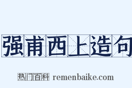 强甫西上造句是什么意思的图片